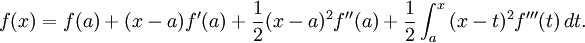 f(x)=f(a)+(x-a)f'(a)+ \frac 1 2 (x-a)^2f''(a) + \frac 1 2 \int_a^x \, (x-t)^2f'''(t) \, dt. 