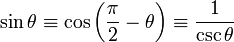 \sin \theta \equiv \cos \left(\frac{\pi}{2} - \theta \right) \equiv \frac{1}{\csc \theta}\,