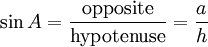 \sin A = \frac {\textrm{opposite}} {\textrm{hypotenuse}} = \frac {a} {h}