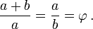  \frac{a+b}{a} = \frac{a}{b} = \varphi\,.