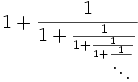 1 + \frac{1}{1 + \frac{1}{1 + \frac{1}{1 + \frac{1}{\ddots}}}}