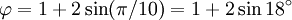 \varphi = 1+2\sin(\pi/10) = 1 + 2\sin 18^\circ