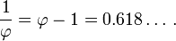 {1 \over \varphi} = \varphi - 1 = 0.618\dots\,.