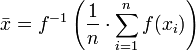  \bar{x} = f^{-1}\left({\frac{1}{n}\cdot\sum_{i=1}^n{f(x_i)}}\right) 