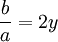 \frac{b}{a} = 2y\!