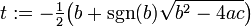 t := -\tfrac12 \big( b + \sgn(b) \sqrt{b^2-4ac} \big) \,\! 