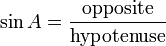 \sin A=\frac{\textrm{opposite}}{\textrm{hypotenuse}}