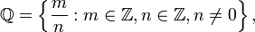 \mathbb{Q} = \left\{\frac{m}{n} : m \in \mathbb{Z}, n \in \mathbb{Z}, n \ne 0 \right\},