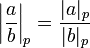 \left|\frac{a}{b}\right|_p = \frac{|a|_p}{|b|_p}