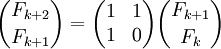 {F_{k+2} \choose F_{k+1}} = \begin{pmatrix} 1 & 1 \\ 1 & 0 \end{pmatrix} {F_{k+1} \choose F_{k}}