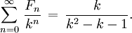 \sum_{n=0}^\infty\,\frac{F_n}{k^{n}}\,=\,\frac{k}{k^{2}-k-1}.