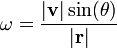 \omega=\frac{|\mathrm{\mathbf{v}}|\sin(\theta)}{|\mathrm{\mathbf{r}}|}