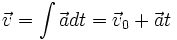  \vec v = \int \vec a dt = \vec v_0 + \vec a t 