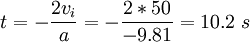 t = -\frac{2v_i}{a} = -\frac{2*50}{-9.81} = 10.2 \ s