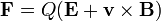 \mathbf{F} = Q (\mathbf{E} + \mathbf{v} \times \mathbf{B})