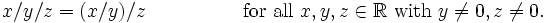 x/y/z=(x/y)/z\qquad\qquad\quad\mbox{for all }x,y,z\in\mathbb{R}\mbox{ with }y\ne0,z\ne0.