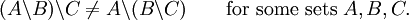 (A\backslash B)\backslash C\ne A\backslash (B\backslash C)\qquad\mbox{for some sets }A,B,C.