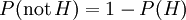 P(\mathrm{not}\,H) = 1 - P(H)