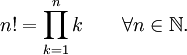  n!=\prod_{k=1}^n k \qquad \forall n \in \mathbb{N}.\!