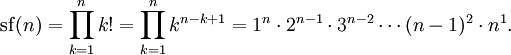 
  \mathrm{sf}(n)
  =\prod_{k=1}^n k! =\prod_{k=1}^n k^{n-k+1}
  =1^n\cdot2^{n-1}\cdot3^{n-2}\cdots(n-1)^2\cdot n^1.
 