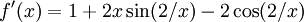 f'(x) = 1 + 2x\sin(2/x) - 2\cos(2/x) \!