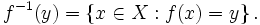 f^{-1}(y) = \left\{ x\in X : f(x) = y \right\} . \,\!