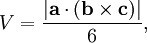 V = \frac { |\mathbf{a} \cdot (\mathbf{b} \times \mathbf{c})| } {6},