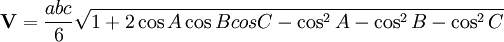  \mathbf{V}= \frac {abc} {6} \sqrt{1 + 2\cos{A}\cos{B}cos{C}-\cos^2{A}-\cos^2{B}-\cos^2{C}} \, 