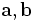  \mathbf{a}, \mathbf{b} \,