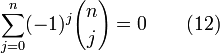  \sum_{j=0}^{n} (-1)^j{n \choose j} = 0 \qquad(12)