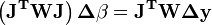 \mathbf{\left(J^TWJ\right)\boldsymbol \Delta\beta=J^TW \boldsymbol\Delta y}