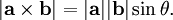  | \mathbf{a} \times \mathbf{b}| = | \mathbf{a} | | \mathbf{b}| \sin \theta. \,\!