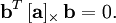  \mathbf{b}^{T} \, [\mathbf{a}]_{\times} \, \mathbf{b} = 0. 