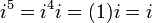 i^5 = i^4 i = (1) i = i \,