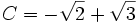 C = -\sqrt{2} + \sqrt{3}