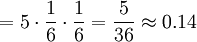 =5\cdot\frac{1}{6}\cdot\frac{1}{6}=\frac{5}{36}\approx0.14\,