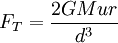  F_T = \frac{2GMur}{d^3}