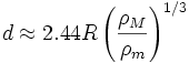  d \approx  2.44R\left( \frac {\rho_M} {\rho_m} \right)^{1/3} 