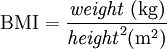 \mathrm{BMI} = \frac{\mathit{weight} \ \mathrm{(kg)}}{\mathit{height}^2 (\mathrm{m^2})}